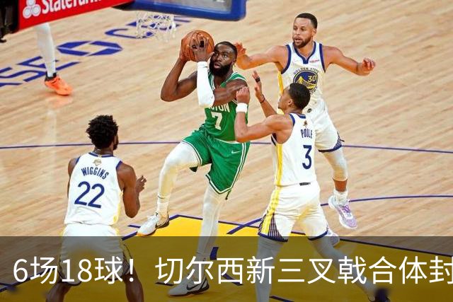 6场18球！切尔西新三叉戟合体封神秘籍，掀进攻狂潮同时防线需加固